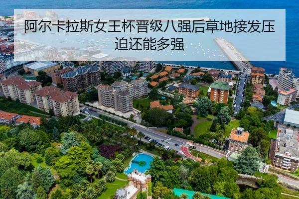 阿尔卡拉斯女王杯晋级八强后草地接发压迫还能多强