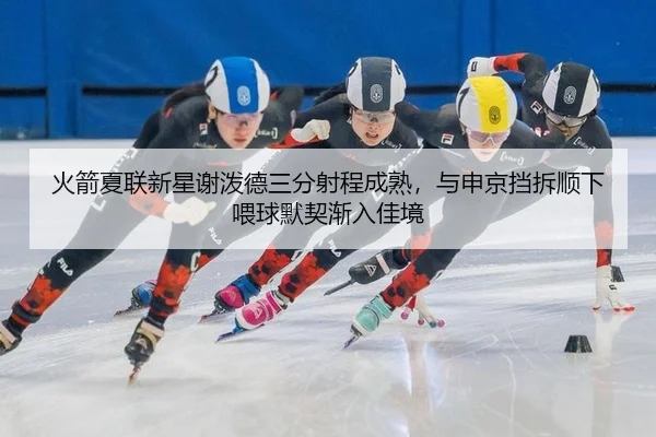 火箭夏联新星谢泼德三分射程成熟，与申京挡拆顺下喂球默契渐入佳境