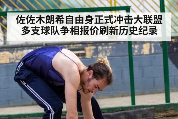 佐佐木朗希自由身正式冲击大联盟 多支球队争相报价刷新历史纪录